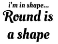 Round is a Shape Vinyl Decal